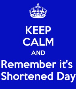 Keep Calm and Remember it\'s Shortened Day